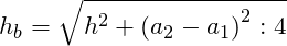\[h_{b}=\sqrt {h^{2}+\left( a_{2}-a_{1}\right) ^{2}:4}\]