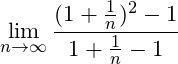 \[\lim_{n \to \infty}\frac{(1+\frac{1}{n})^2-1}{1+\frac{1}{n}-1}\]