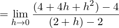 \[= \lim_{h\to 0}\frac{(4+4h+h^2)-4}{(2+h)-2}\]