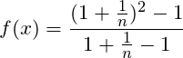 \[f(x)=\frac{(1+\frac{1}{n})^2-1}{1+\frac{1}{n}-1}\]