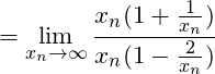 \[= \lim_{x_n \to \infty}\frac{x_n(1+\frac{1}{x_n})}{x_n(1-\frac{2}{x_n})}\]