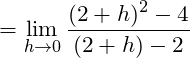 \[= \lim_{h\to 0}\frac{(2+h)^2-4}{(2+h)-2}\]